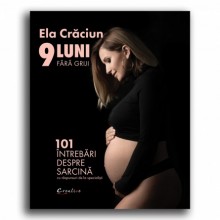 9 luni fara griji - 101 intrebari despre sarcina cu raspunsuri de la specialisti