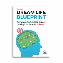 Dream life blueprint - Cum să planifici și să trăiești o viață de fericire „nebună